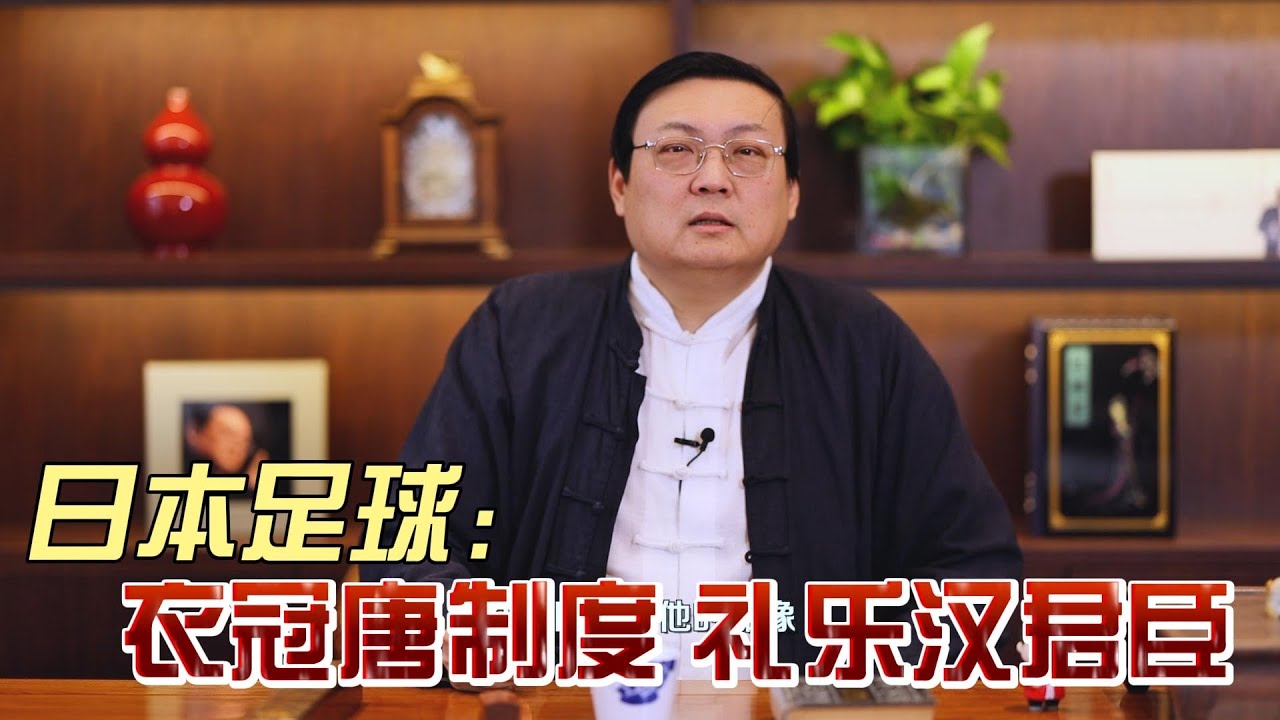 老梁：日本足球 衣冠唐制度 礼乐汉君臣 日本不是简单的师夷长技 这种学习能力其实挺可怕