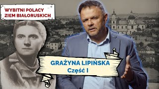 GRAŻYNA LIPIŃSKA. Cz I. Wybitni Polacy Ziem Białoruskich #13