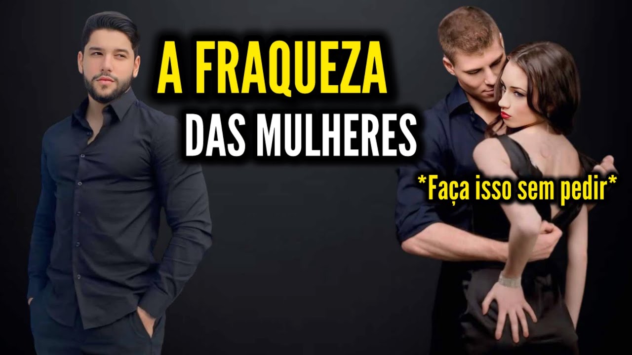 Fraquezas das Mulheres | Você Será o FAVORITO Delas