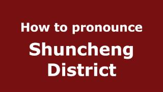 How to pronounce Shuncheng District