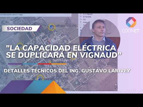 "LA CAPACIDAD ELÉCTRICA SE DUPLICARÁ EN VIGNAUD", LOS DETALLES TÉCNICOS DEL ING. GUSTAVO LARIVEY