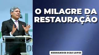 O MILAGRE DA RESTAURAÇÃO  - Pastor Dias Lopes