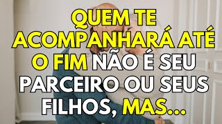 Depois dos 60 ANOS: A pessoa que te acompanhará ATÉ O FIM não é sua ESPOSA, nem seus FILHOS