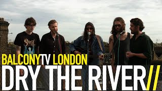DRY THE RIVER - ALARMS IN THE HEART (BalconyTV)
