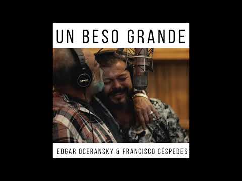 EDGAR OCERANSKY FT. FRANCISCO CÉSPEDES - UN BESO GRANDE (AUDIO OFICIAL)