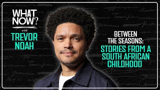 Between The Seasons: Stories From A South African Childhood - What Now? with Trevor Noah Podcast
