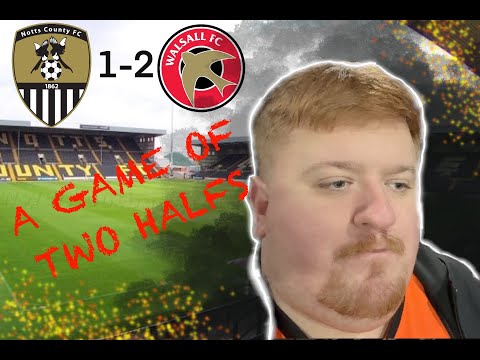 Notts County 1 - 2 Walsall A Game of TWO HALFS !