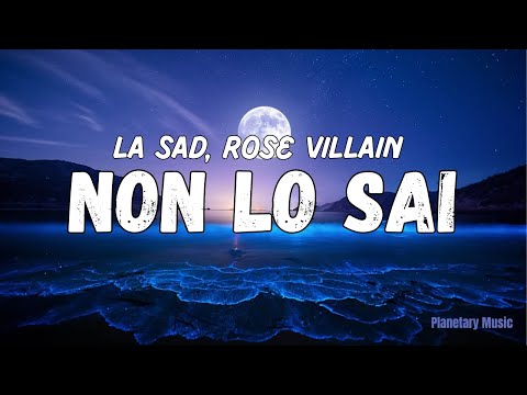 LA SAD, ROSE VILLAIN - NON LO SAI (Testo)