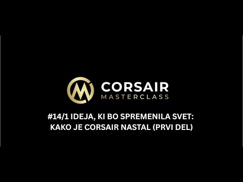 #14-1 IDEJA, KI BO SPREMENILA SVET: KAKO JE CORSAIR NASTAL (PRVI DEL)