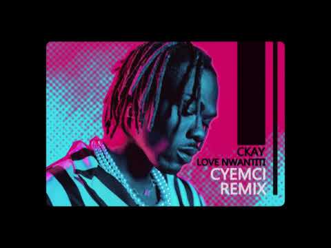 CKAY  - LOVE NWANTITI (CYEMCI REMIX)
