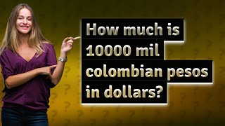 How much is 10000 mil colombian pesos in dollars?