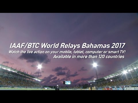 IAAF/BTC World Relays Bahamas 2017 Watch the live action on your mobile, your tablet or laptop!