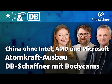 #heiseshow: China ohne Intel und Co., Staaten für Atomkraft, Schaffner mit Bodycams