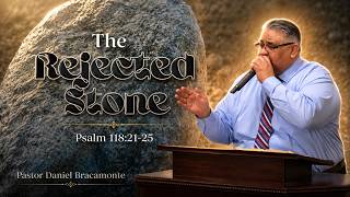 The Rejected Stone | Pastor Daniel Bracamonte Sermon