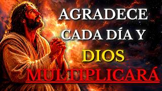 DIOS TE DICE HOY: AGRADECE CADA DÍA Y DIOS MULTIPLICARÁ TUS BENDICIONES