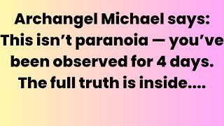 🔔ARCHANGEL MICHAEL SAYS, THIS ISN’T PARANOIA — YOU’VE BEEN...