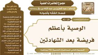 صورة [132/ 298] الوصية بأعظم فريضة بعد الشهادتين - الشيخ عبدالعزيز بن باز II قسم الفقه وأصوله [28/ 40]