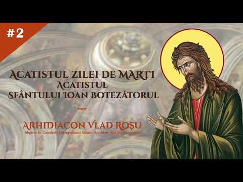 Acatistul zilei de MARTI (al Sf. Ioan Botezatorul) - Arhidiacon Vlad Rosu