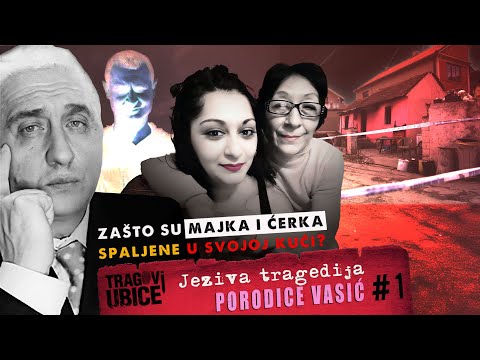 TRAGOVI UBICE 09 - JEZIVA TRAGEDIJA PORODICE VASIĆ‼ ZAŠTO SU MAJKA I ĆERKA SPALJENE U SVOJOJ KUĆI⁉