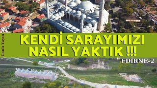 Kendi Sarayımızı Nasıl Yaktık? / Havadan Edirne - 2