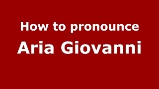 How to pronounce Aria Giovanni