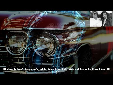 Modern Talking - Geronimo's Cadillac (2016 Super Ext. Extrabeat Remix By Marc Eliow) HD