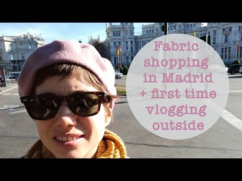 Fabric shopping in Madrid + first time vlogging outside