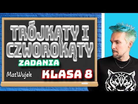 TRÓJKĄTY I CZWOROKĄTY - zadania - matwujek E8
