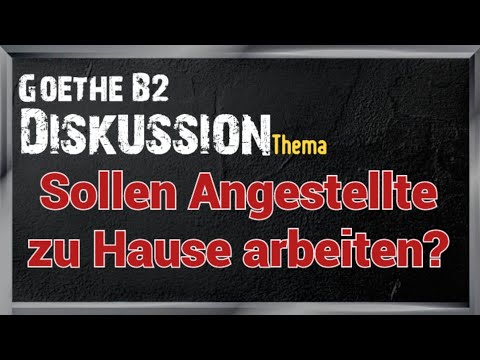 Sollen Angestellte zu Hause arbeiten? | Goethe B2 | Diskussion