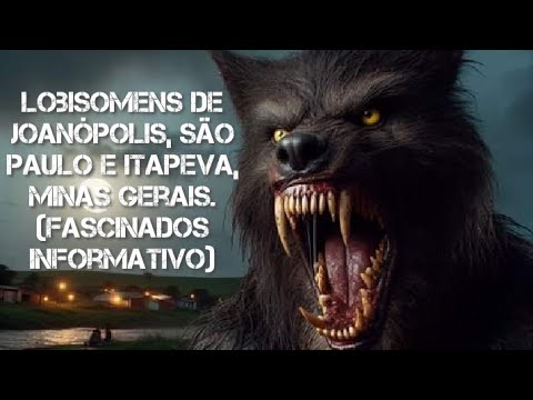 Lobisomens de Joanópolis, São Paulo e Itapeva, Minas Gerais. (Fascinados Informativo)