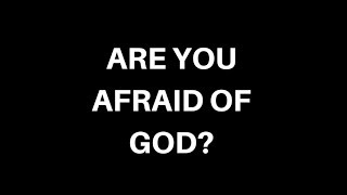 Are you afraid of God? You shouldn't fear Him.