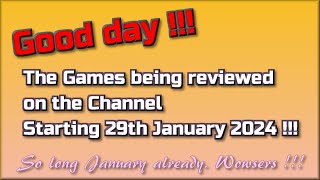 Good day !!! The Games being reviewed on the Channel starting 29th January 2024 are...