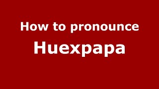 How to pronounce Huexpapa