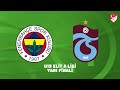 U19 Elit A Ligi Yarı Final | Fenerbahçe - Trabzonspor