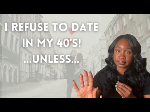 I Refuse To Date in My 40's! Unless...