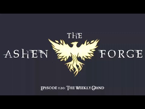 The Weekly Grind - The Ashen Forge: Episode 120
