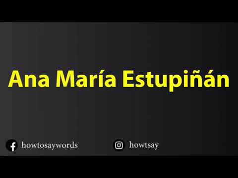 How To Pronounce Ana Maria Estupinan