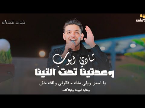 شادي ايوب وعدتينا تحت التينا ياسمر ويلي منك قالولي ولفك خان جديد الهيبه برودكشن