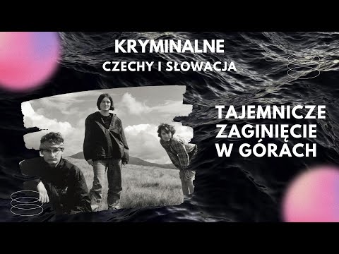 18. Tajemnicze zaginięcie w górach. Kryminalne Czechy i Słowacja. Kryminalne historie.