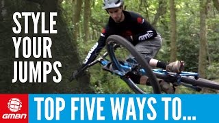 Top 5 Ways To Style Your Jumps | Mountain Bike Skills