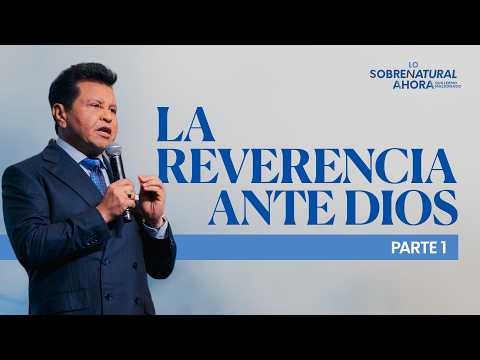La reverencia ante Dios (Parte 1) | Lo Sobrenatural Ahora