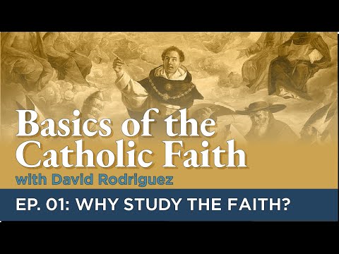 Basics of the Catholic Faith: Episode 01 - Why Study the Faith?