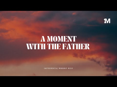 A MOMENT WITH THE FATHER - Instrumental  Soaking worship Music + Prayer worship music