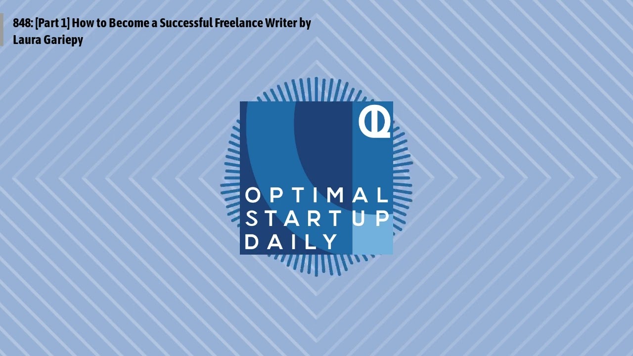 Optimal StartUp Daily - 848: [Part 1] How to Become a Successful Freelance Writer by Laura Gariepy