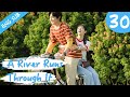 [Eng Sub] A River Runs Through It 30 (Richards Wang, Hu Yixuan) | 上游