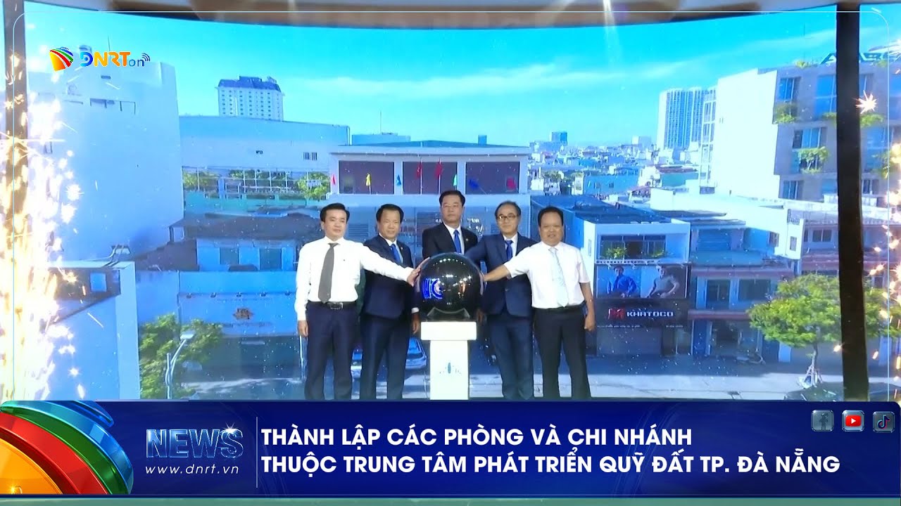 THÀNH LẬP CÁC PHÒNG VÀ CHI NHÁNH THUỘC TRUNG TÂM PHÁT TRIỂN QUỸ ĐẤT TP ĐÀ NẴNG