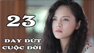 Day Dứt Cuộc Đời - Tập 23  Phim Tình C�