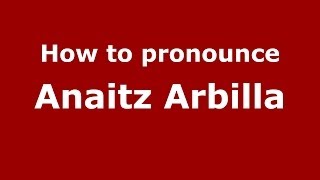 How to pronounce Anaitz Arbilla