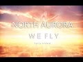 NORTH AURORA - We Fly (Lyric Video) 