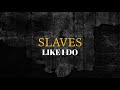 Slaves Like I Do Lyrics
